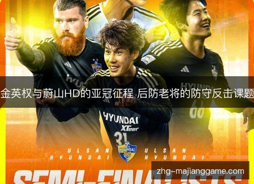 金英权与蔚山HD的亚冠征程 后防老将的防守反击课题 金英权与蔚山HD的亚冠征程 后防老将的防守反击课题